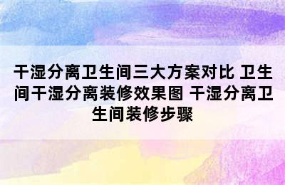 干湿分离卫生间三大方案对比 卫生间干湿分离装修效果图 干湿分离卫生间装修步骤